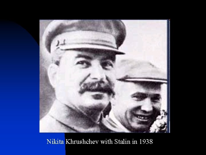 Nikita Khrushchev with Stalin in 1938 