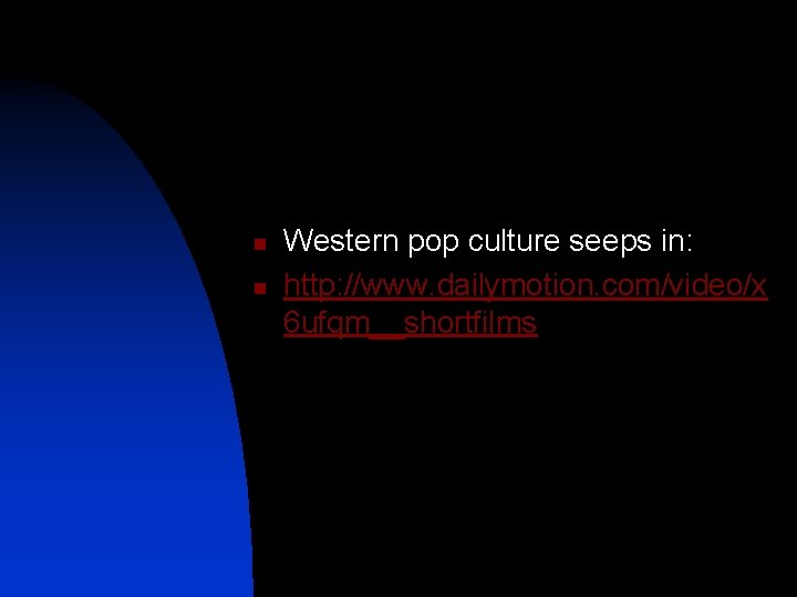 n n Western pop culture seeps in: http: //www. dailymotion. com/video/x 6 ufqm__shortfilms 