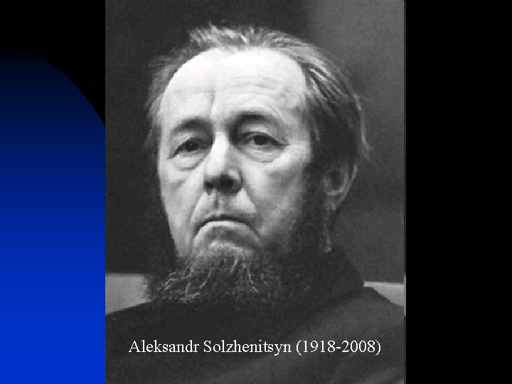 Aleksandr Solzhenitsyn (1918 -2008) 