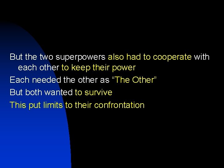 But the two superpowers also had to cooperate with each other to keep their