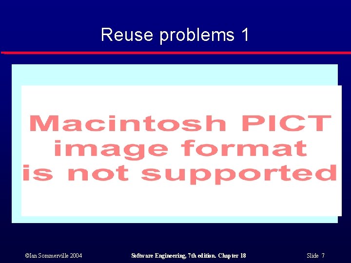 Reuse problems 1 ©Ian Sommerville 2004 Software Engineering, 7 th edition. Chapter 18 Slide