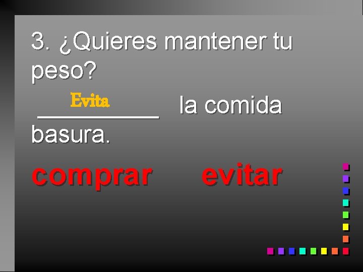 3. ¿Quieres mantener tu peso? Evita _____ la comida basura. comprar evitar 