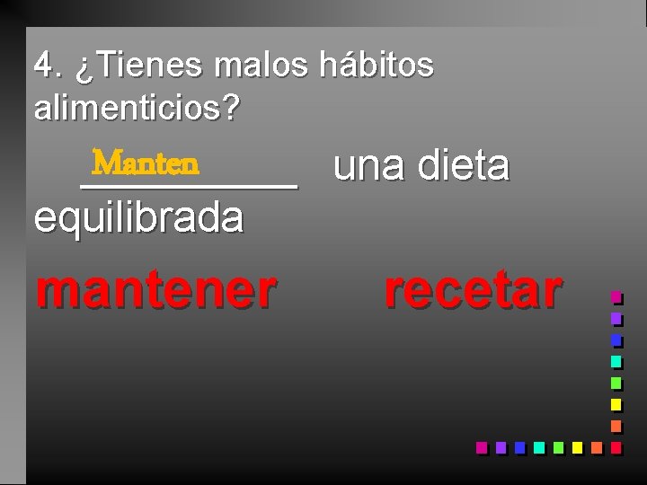 4. ¿Tienes malos hábitos alimenticios? Manten _____ una dieta equilibrada mantener recetar 