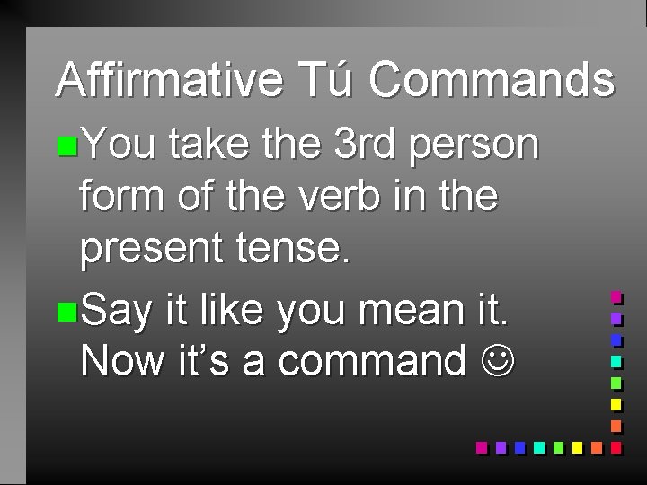 Affirmative Tú Commands n. You take the 3 rd person form of the verb