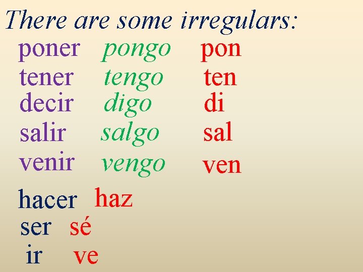 There are some irregulars: poner pongo pon tener tengo ten decir digo di salir