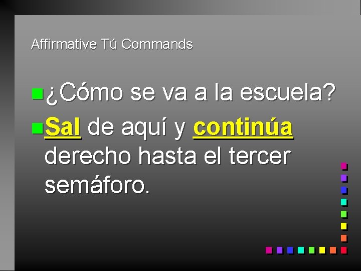 Affirmative Tú Commands n¿Cómo se va a la escuela? n. Sal de aquí y