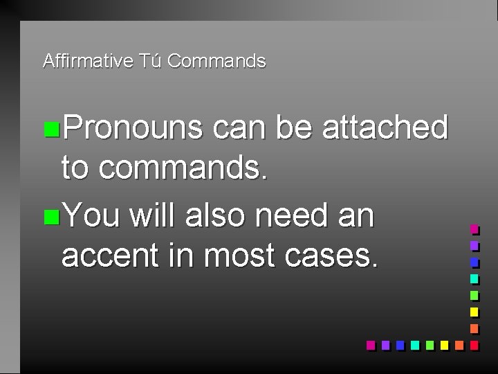 Affirmative Tú Commands n. Pronouns can be attached to commands. n. You will also