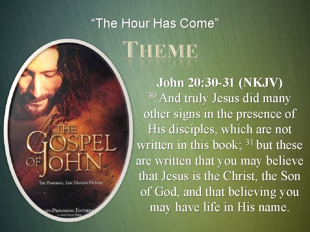 “The Hour Has Come” John 20: 30 -31 (NKJV) 30 And truly Jesus did
