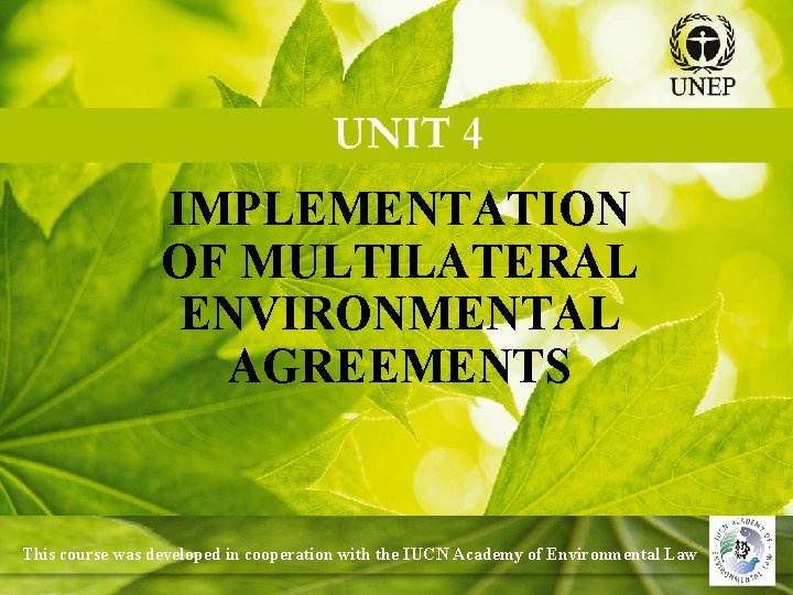 IMPLEMENTATION OF MULTILATERAL ENVIRONMENTAL AGREEMENTS This course was developed in cooperation with the IUCN