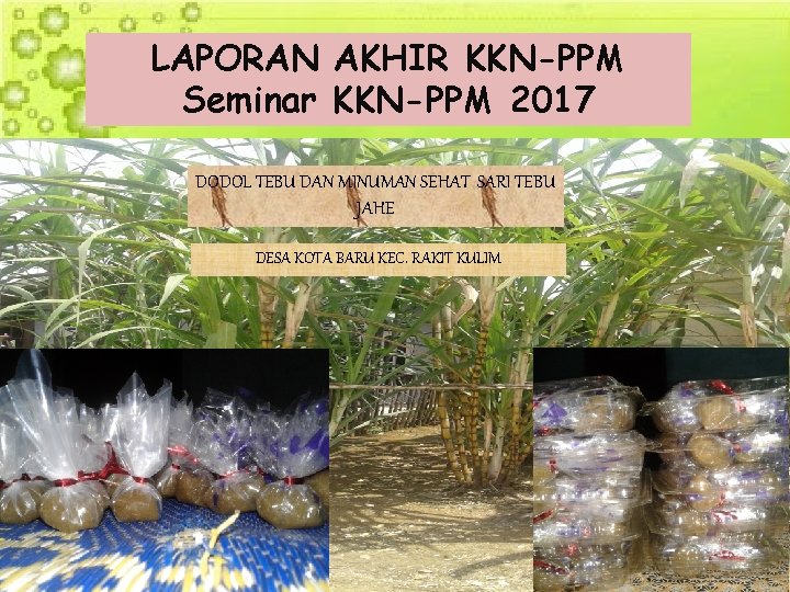 LAPORAN AKHIR KKN-PPM Seminar KKN-PPM 2017 DODOL TEBU DAN MINUMAN SEHAT SARI TEBU JAHE