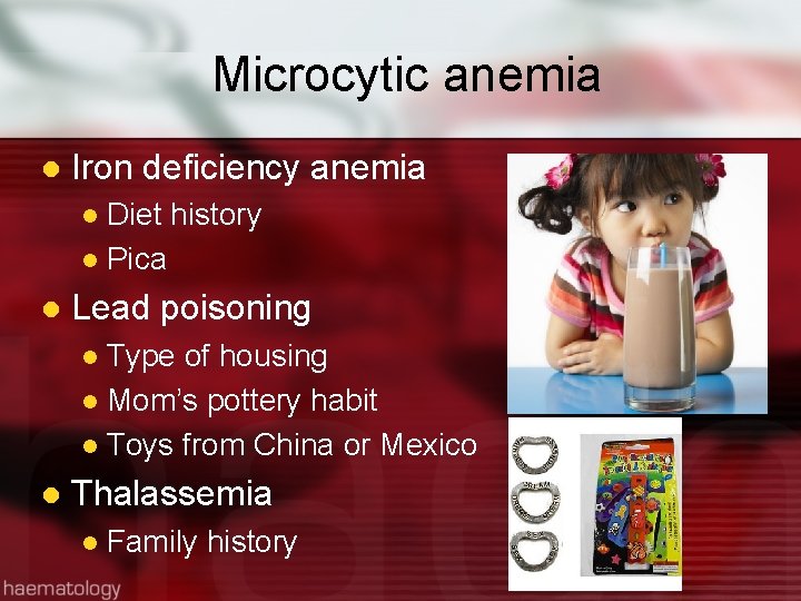 Microcytic anemia l Iron deficiency anemia Diet history l Pica l l Lead poisoning