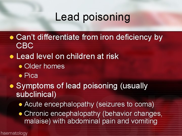 Lead poisoning Can’t differentiate from iron deficiency by CBC l Lead level on children