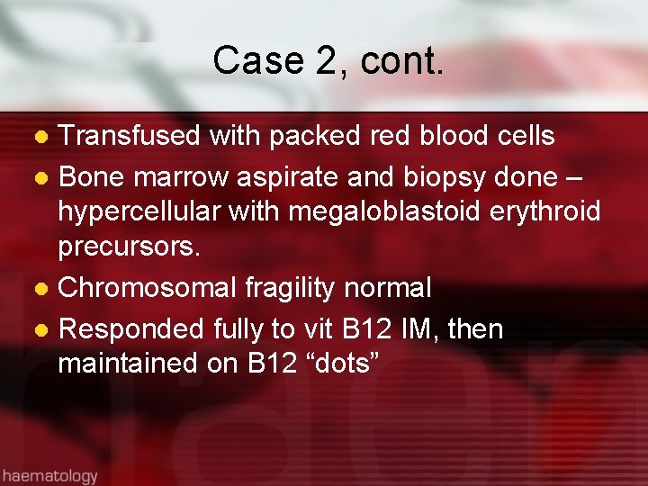 Case 2, cont. Transfused with packed red blood cells l Bone marrow aspirate and
