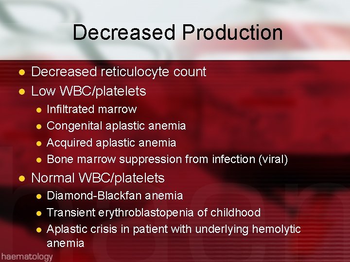 Decreased Production l l Decreased reticulocyte count Low WBC/platelets l l l Infiltrated marrow