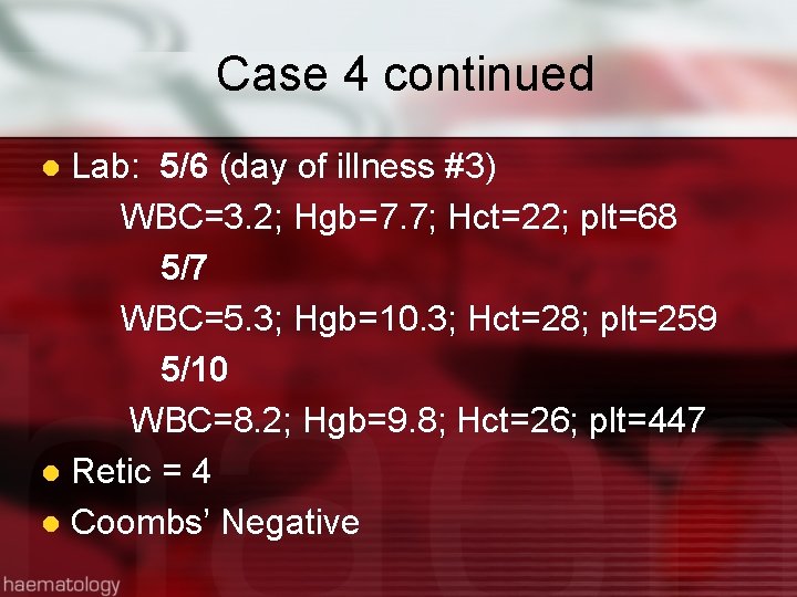 Case 4 continued Lab: 5/6 (day of illness #3) WBC=3. 2; Hgb=7. 7; Hct=22;