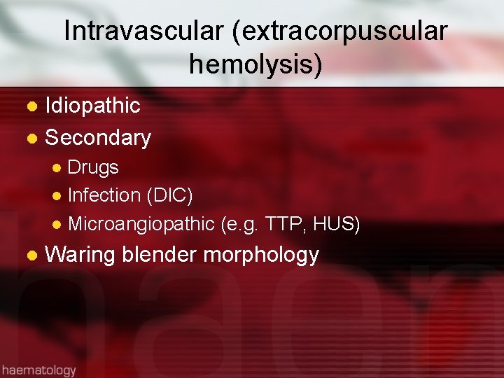 Intravascular (extracorpuscular hemolysis) Idiopathic l Secondary l Drugs l Infection (DIC) l Microangiopathic (e.