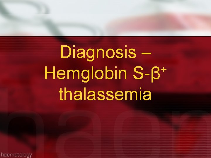 Diagnosis – + Hemglobin S-β thalassemia 