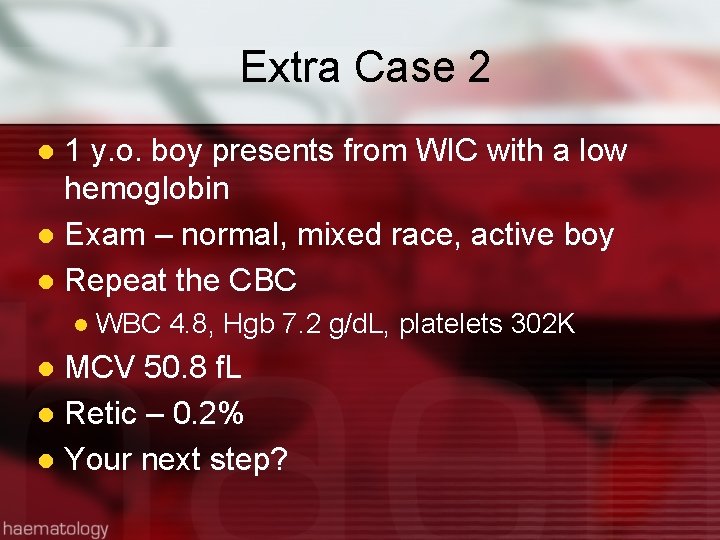 Extra Case 2 1 y. o. boy presents from WIC with a low hemoglobin