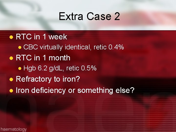 Extra Case 2 l RTC in 1 week l l CBC virtually identical, retic