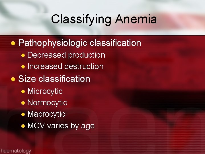 Classifying Anemia l Pathophysiologic classification Decreased production l Increased destruction l l Size classification