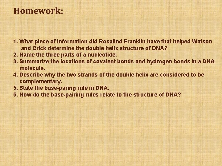 Homework: 1. What piece of information did Rosalind Franklin have that helped Watson and