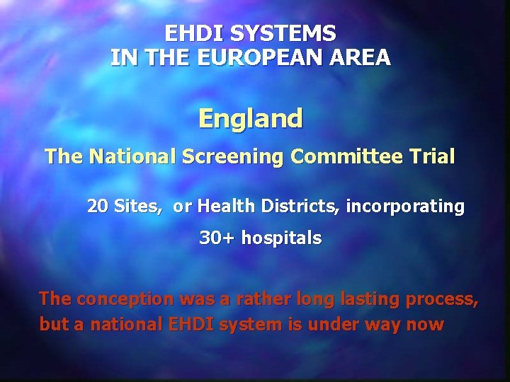 EHDI SYSTEMS IN THE EUROPEAN AREA England The National Screening Committee Trial 20 Sites,