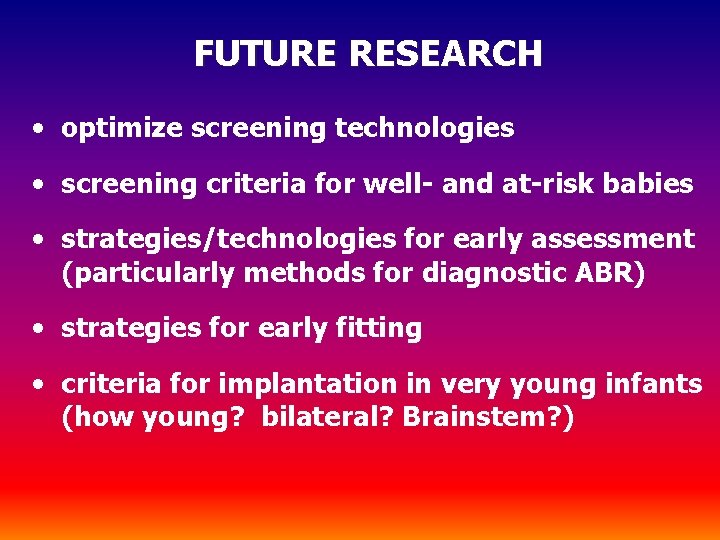 FUTURE RESEARCH • optimize screening technologies • screening criteria for well- and at-risk babies