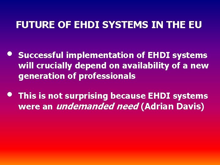 FUTURE OF EHDI SYSTEMS IN THE EU • • Successful implementation of EHDI systems