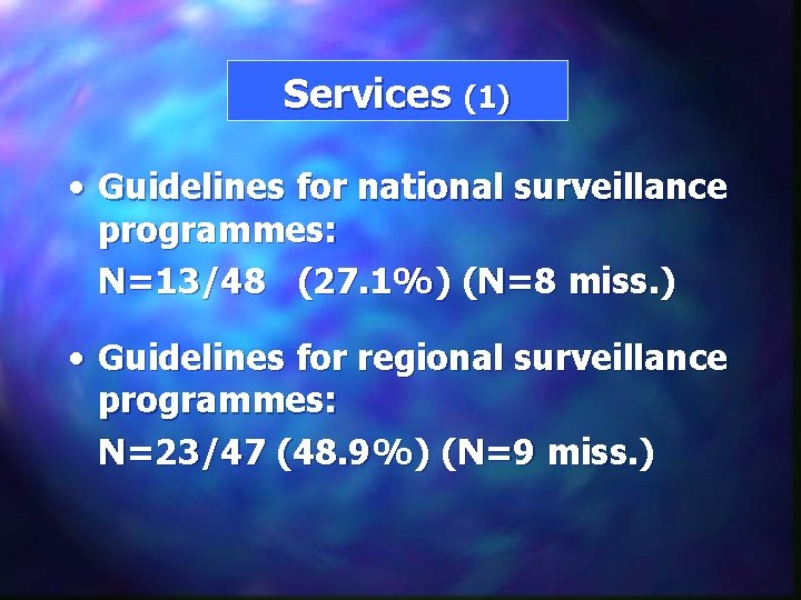 Services (1) • Guidelines for national surveillance programmes: N=13/48 (27. 1%) (N=8 miss. )