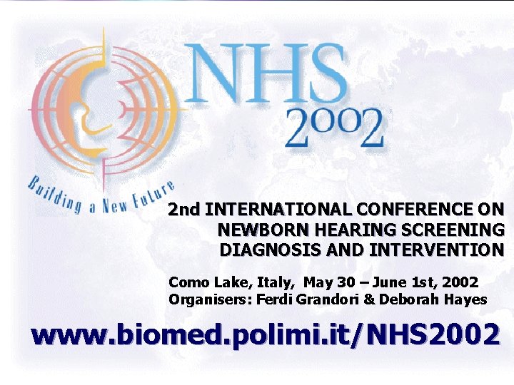 2 nd INTERNATIONAL CONFERENCE ON NEWBORN HEARING SCREENING DIAGNOSIS AND INTERVENTION Como Lake, Italy,