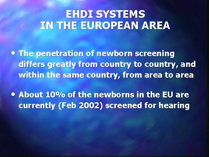 EHDI SYSTEMS IN THE EUROPEAN AREA • The penetration of newborn screening differs greatly