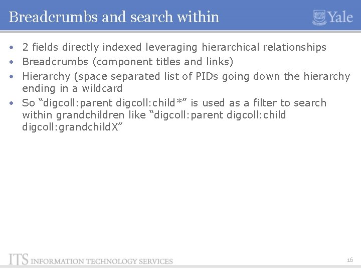 Breadcrumbs and search within • 2 fields directly indexed leveraging hierarchical relationships • Breadcrumbs