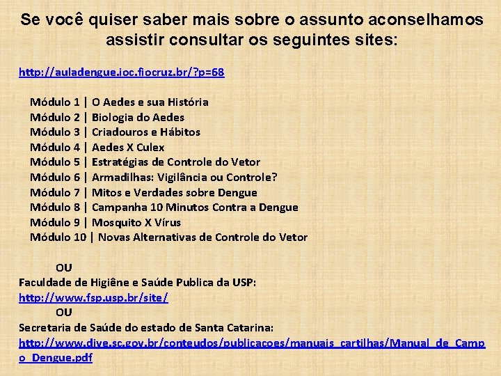 Se você quiser saber mais sobre o assunto aconselhamos assistir consultar os seguintes sites: