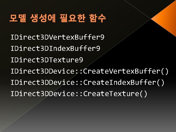 모델 생성에 필요한 함수 IDirect 3 DVertex. Buffer 9 IDirect 3 DIndex. Buffer 9