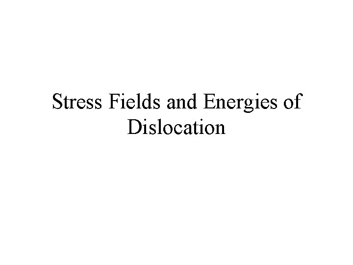 Stress Fields and Energies of Dislocation 