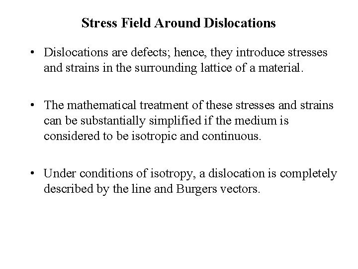 Stress Field Around Dislocations • Dislocations are defects; hence, they introduce stresses and strains