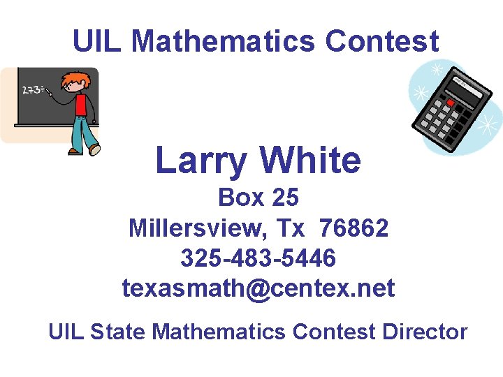 UIL Mathematics Contest Larry White Box 25 Millersview, Tx 76862 325 -483 -5446 texasmath@centex.