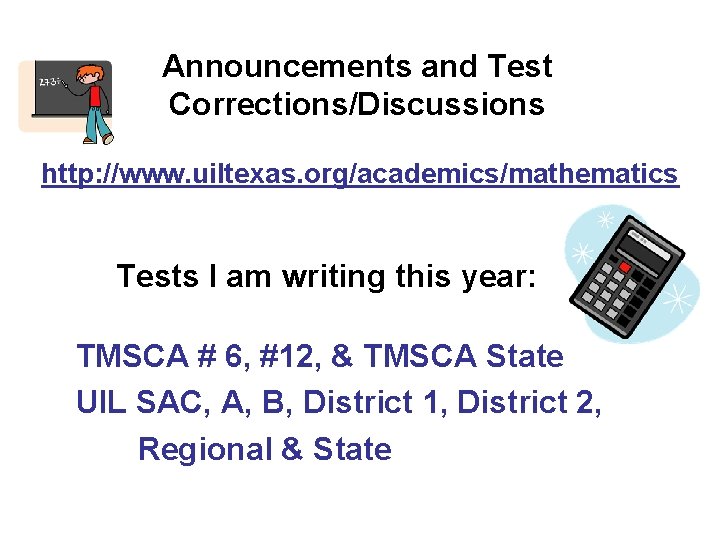 Announcements and Test Corrections/Discussions http: //www. uiltexas. org/academics/mathematics Tests I am writing this year: