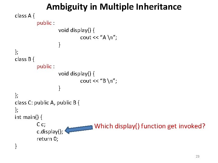 class A { }; class B { Ambiguity in Multiple Inheritance public : void