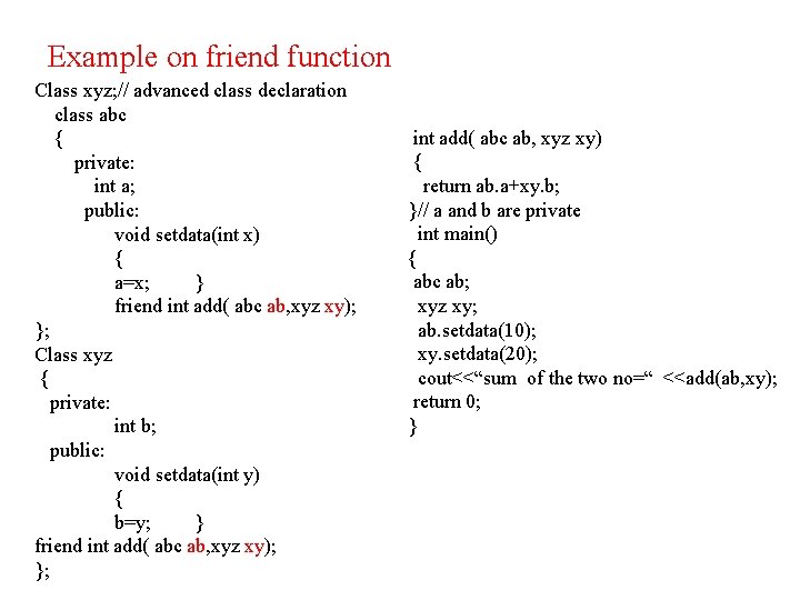 Example on friend function Class xyz; // advanced class declaration class abc { private: