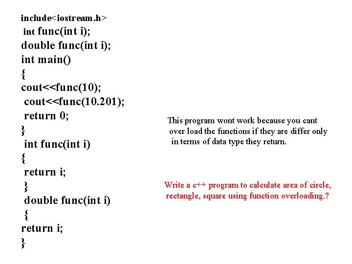 include<iostream. h> int func(int i); double func(int i); int main() { cout<<func(10); cout<<func(10. 201);