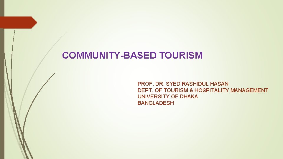 COMMUNITY-BASED TOURISM PROF. DR. SYED RASHIDUL HASAN DEPT. OF TOURISM & HOSPITALITY MANAGEMENT UNIVERSITY