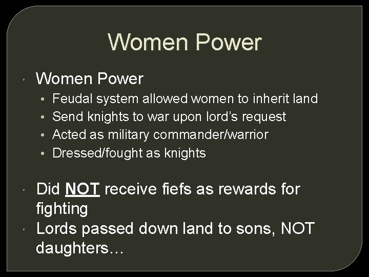 Women Power • • Feudal system allowed women to inherit land Send knights to