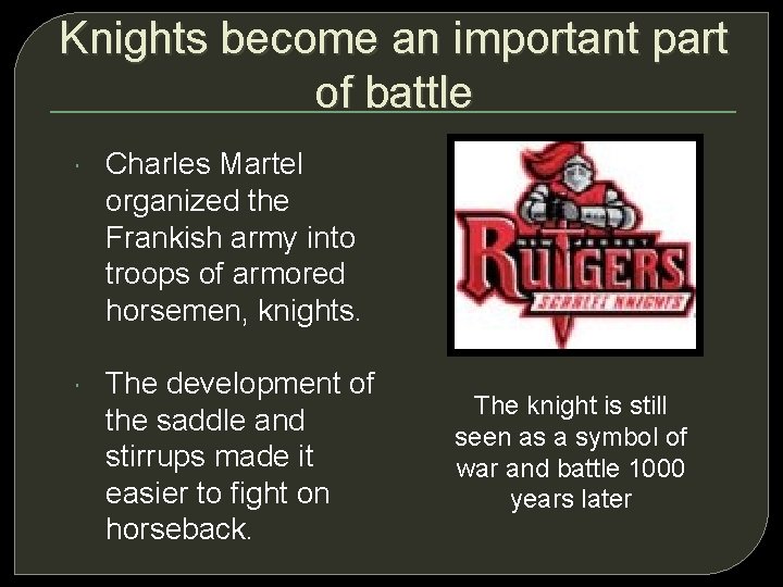 Knights become an important part of battle Charles Martel organized the Frankish army into