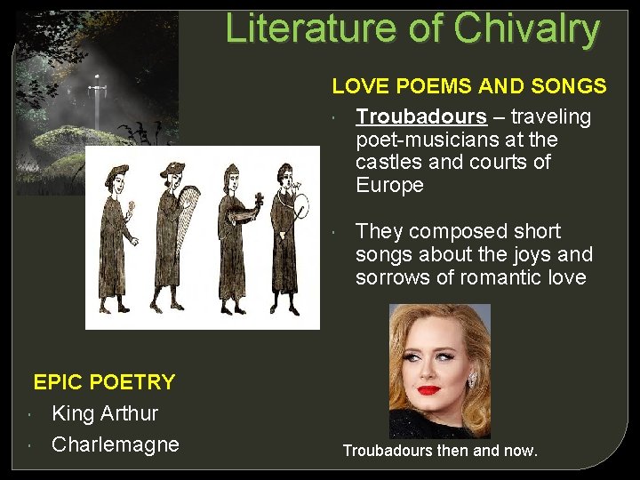 Literature of Chivalry LOVE POEMS AND SONGS Troubadours – traveling poet-musicians at the castles