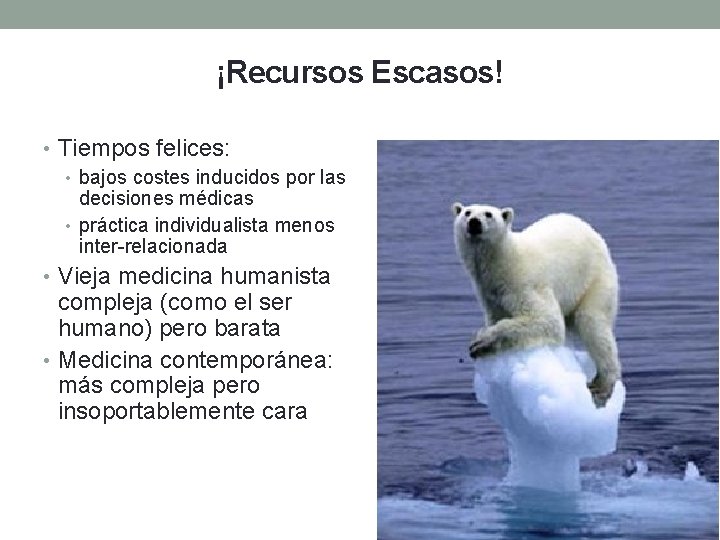 ¡Recursos Escasos! • Tiempos felices: • bajos costes inducidos por las decisiones médicas •