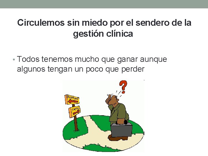 Circulemos sin miedo por el sendero de la gestión clínica • Todos tenemos mucho