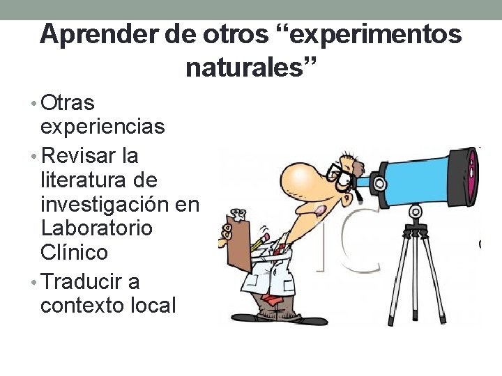 Aprender de otros “experimentos naturales” • Otras experiencias • Revisar la literatura de investigación