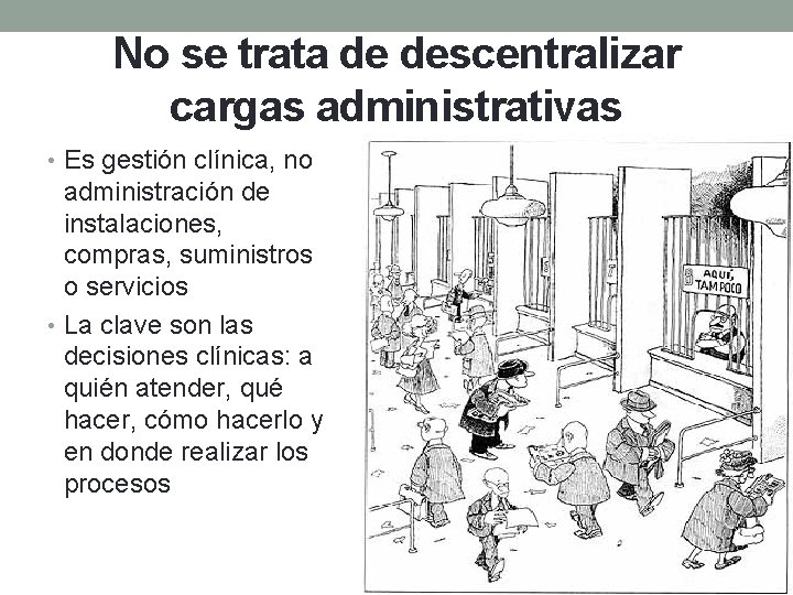 No se trata de descentralizar cargas administrativas • Es gestión clínica, no administración de