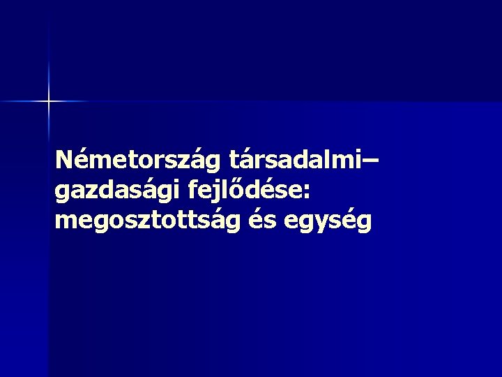 Németország társadalmi– gazdasági fejlődése: megosztottság és egység 